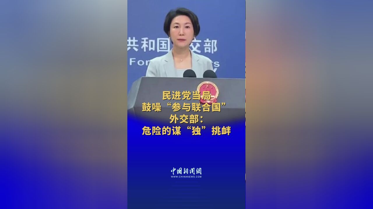 民进党当局鼓噪“参与联合国” 外交部:危险的谋“独”挑衅 #外交部现场 (记者:张蔚然)