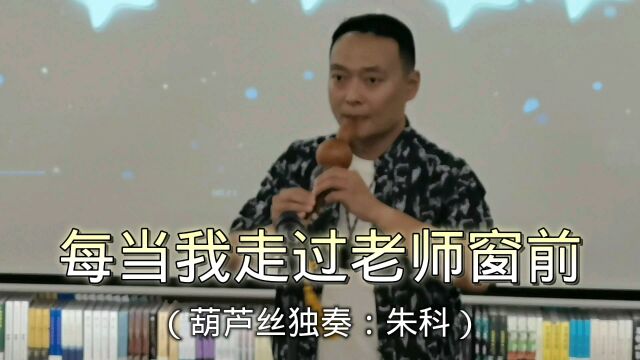 朱科老师邯郸书城善之声小剧场葫芦丝独奏《每当我走过老师窗前》