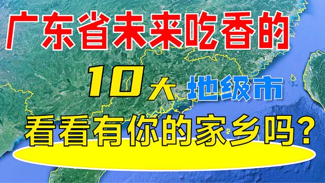 广东省未来吃香的10大地级市,看看有你在的城市吗?