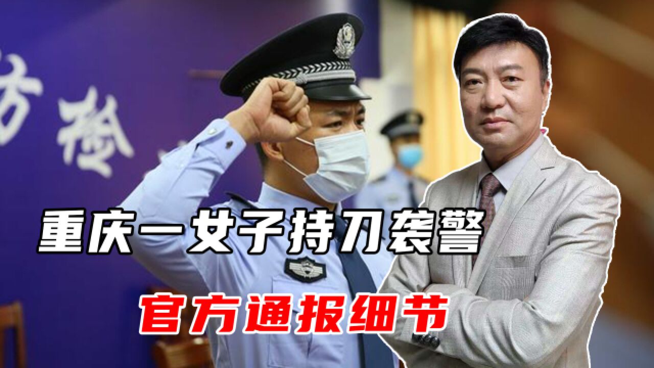 重庆一女子持刀袭警,被民警击伤后抢救无效死亡,官方通报细节