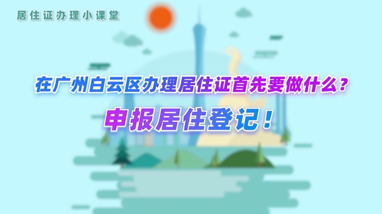 在广州白云区办理居住证首先要做什么?申报居住登记!