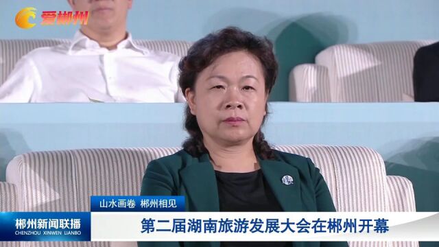 山水画卷 郴州相见 :第二届湖南旅游发展大会在郴州开幕