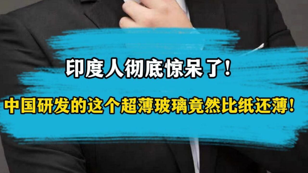 印度人彻底惊呆了! 中国研发的这个超薄玻璃竟然比纸还薄!