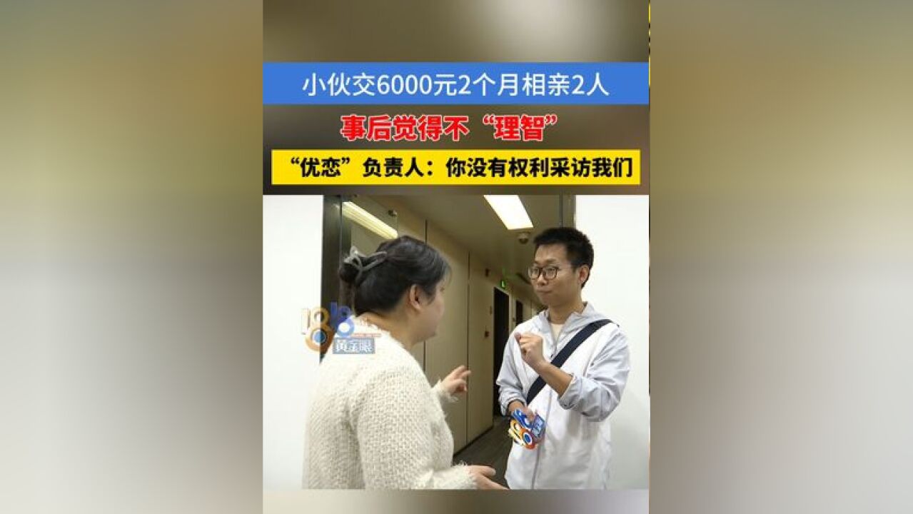 小伙交6000元2个月相亲2人 事后觉得不“理智” “优恋”负责人:你没有权利采访我们