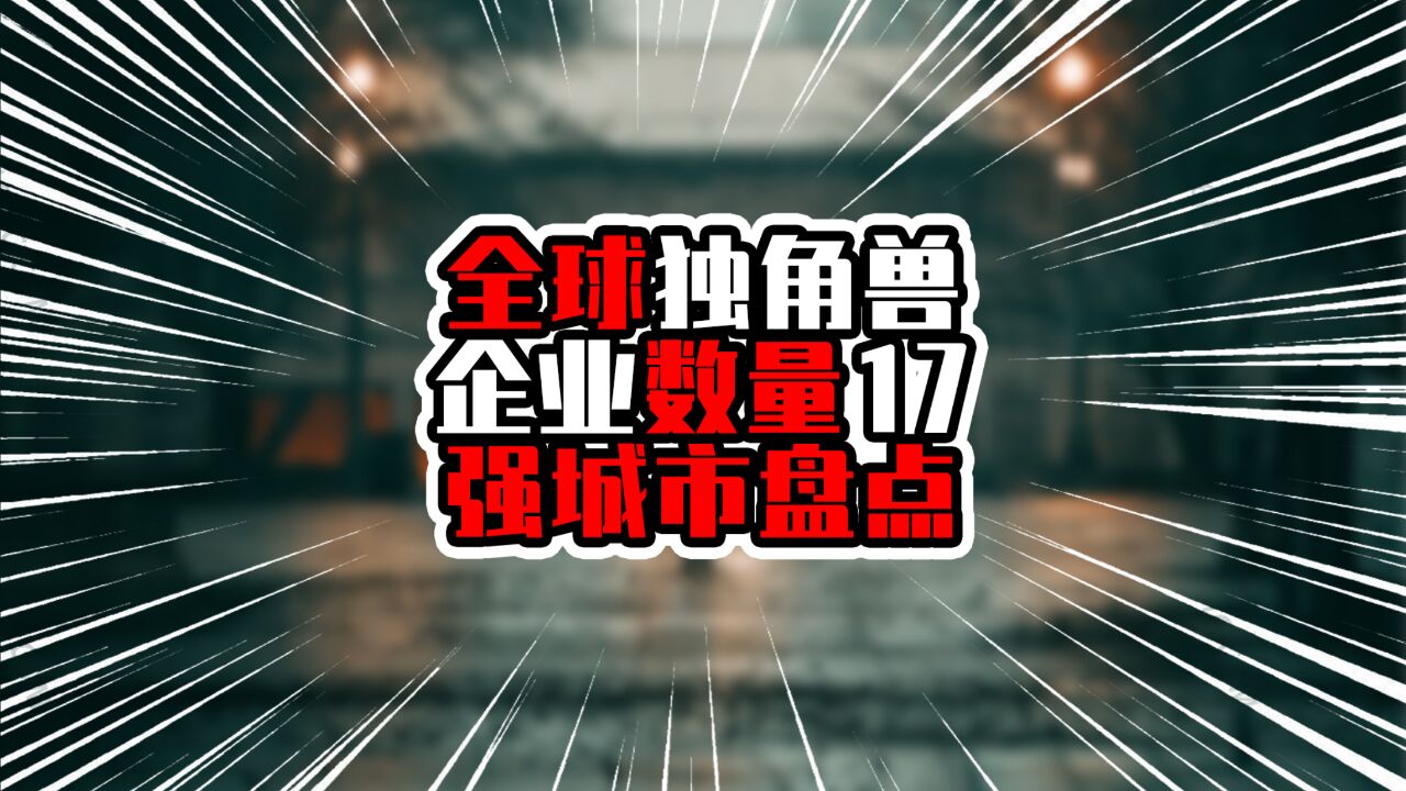 全球独角兽企业数量17强城市盘点,中国5城在列,前五占两席