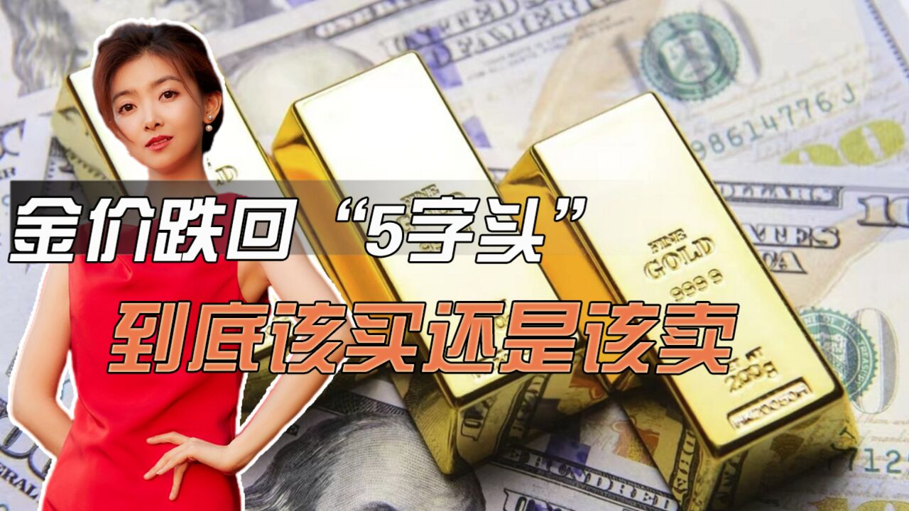 金价跌回“5字头”,不少人慌了!到底该买还是该卖