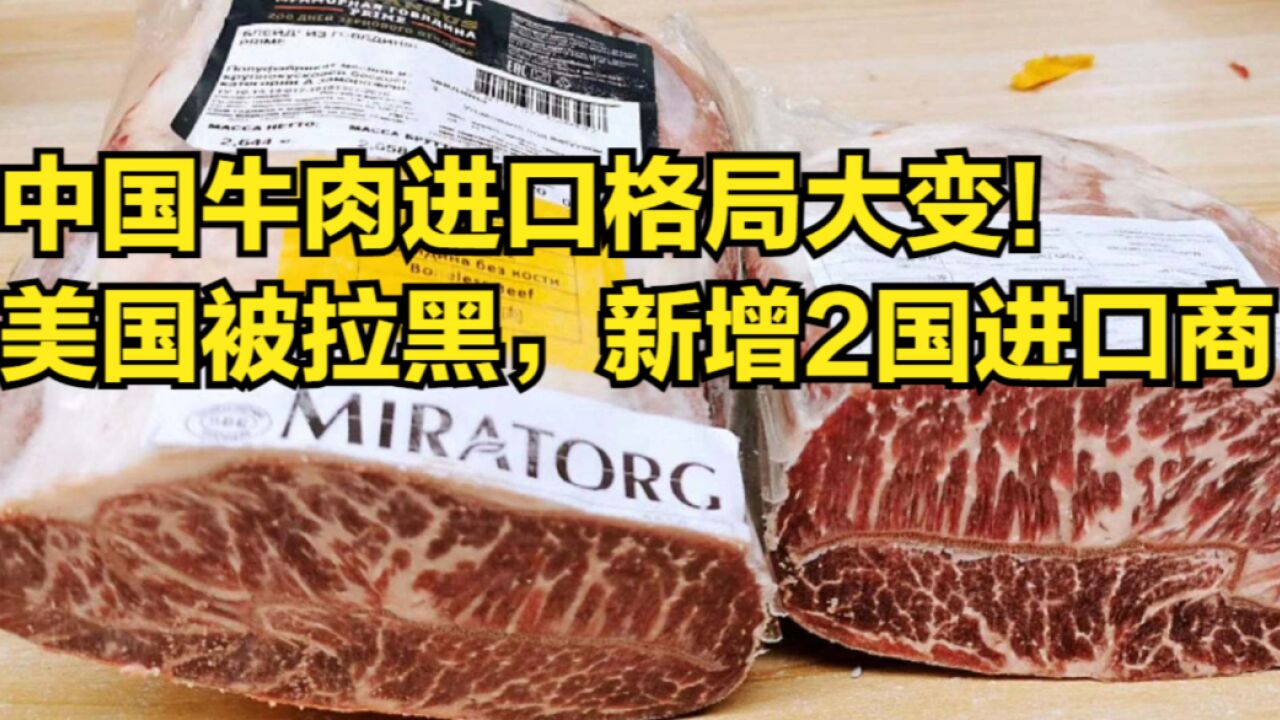 中国牛肉进口格局大变!美国工厂被“拉黑”,新增2国进口商