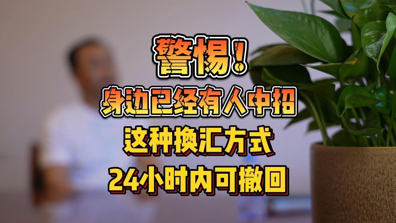 警惕!这种私下换汇方式24小时内可撤回!身边已经有人中招