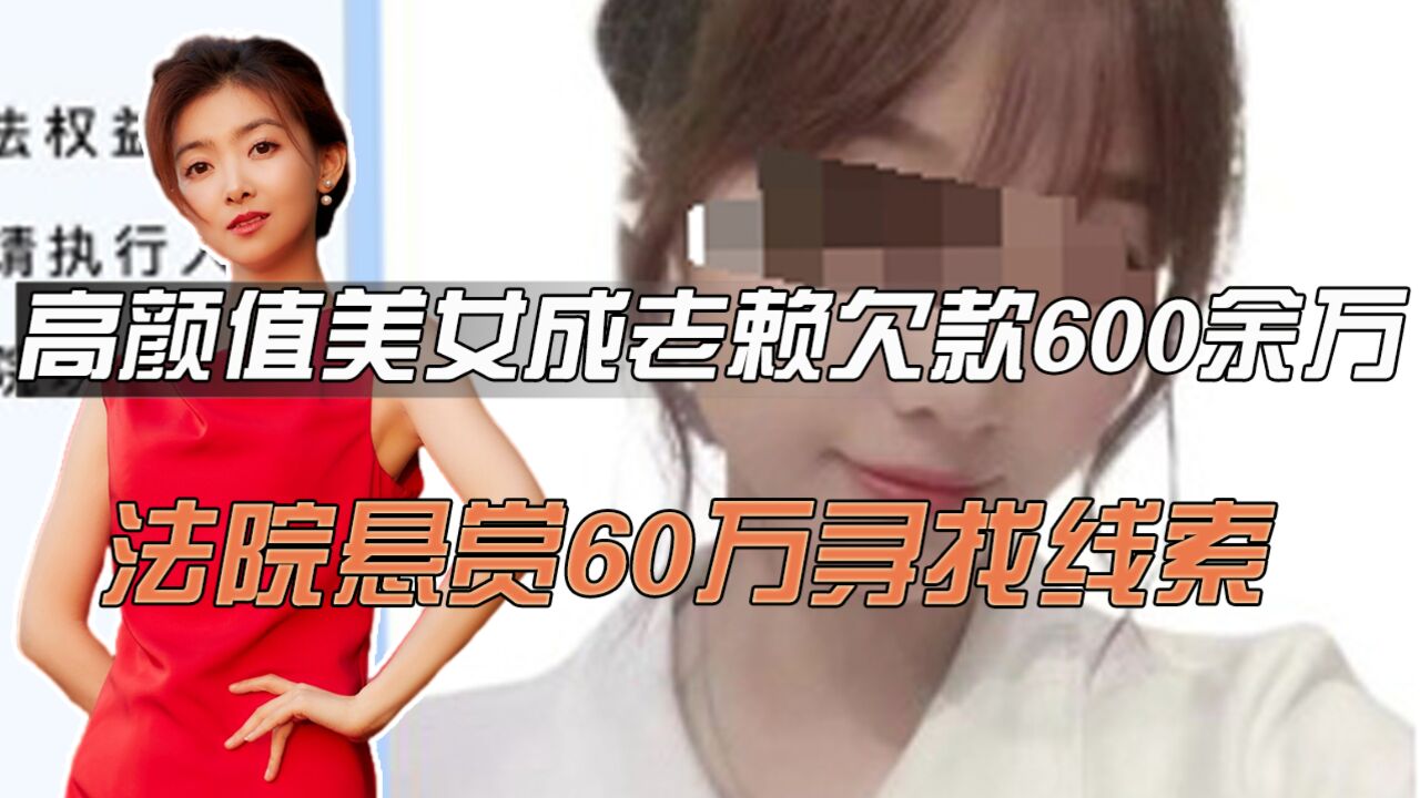 高颜值美女成老赖,欠款600余万,法院悬赏60万寻找线索