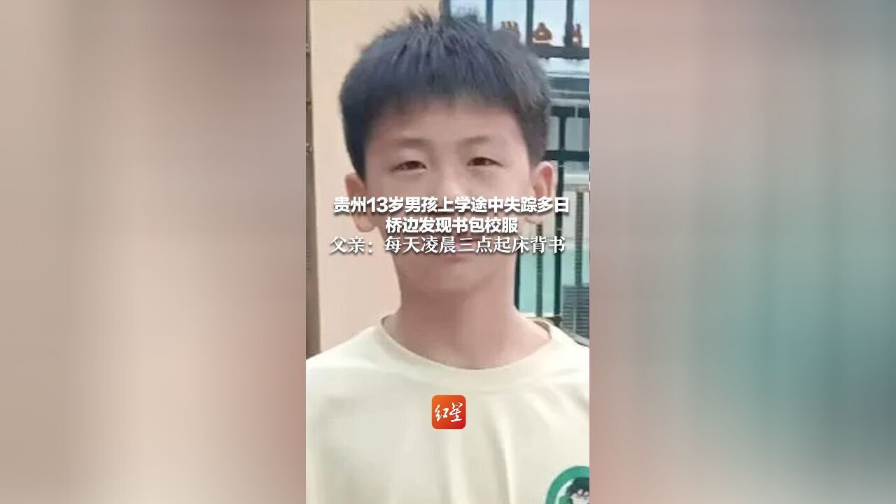 贵州13岁男孩上学途中失踪多日,桥边发现书包校服,父亲:每天凌晨三点起床背书