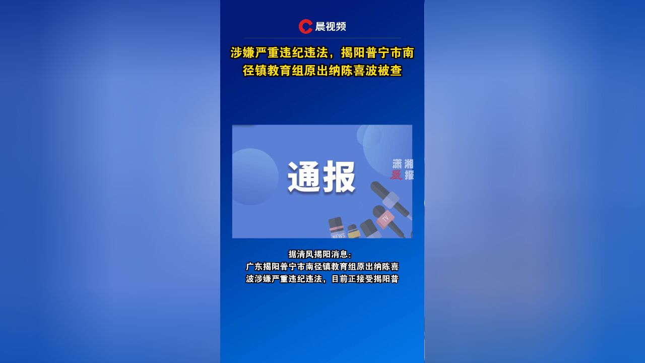 涉嫌严重违纪违法,揭阳普宁市南径镇教育组原出纳陈喜波被查