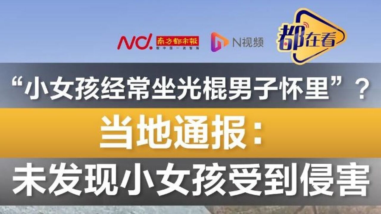 “小女孩经常坐光棍男子怀里”?当地通报:未发现女孩受侵害