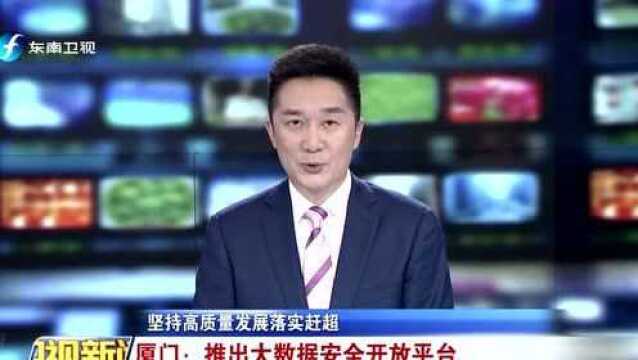 坚持高质量发展落实赶超 厦门:推出大数据安全开放平台