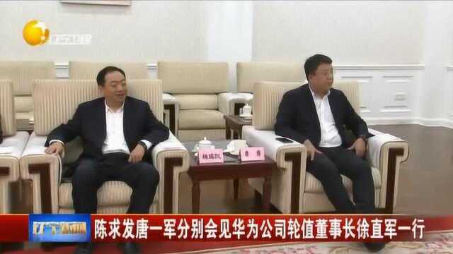 战略合作:陈求发唐一军分别会见华为公司轮值董事长徐直军一行