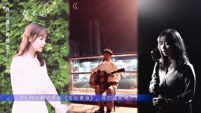 3个网红分别翻唱伤感歌曲《写给黄淮》,你们对哪个版本最有感觉