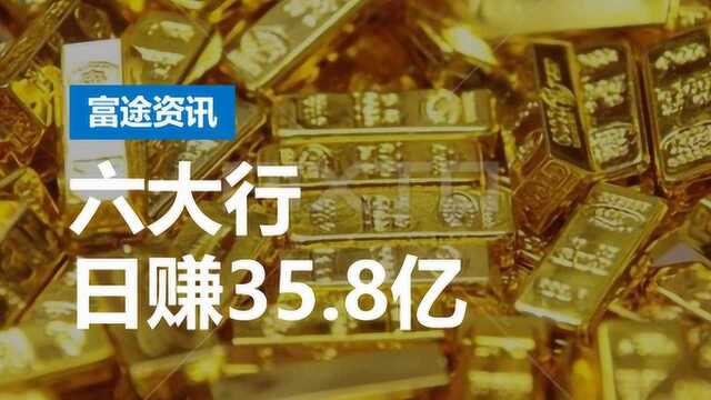 六大行上半年日赚35亿,工行日赚钱能力超3个腾讯或8个茅台