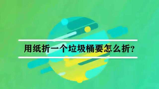 用纸折一个垃圾桶要怎么折?