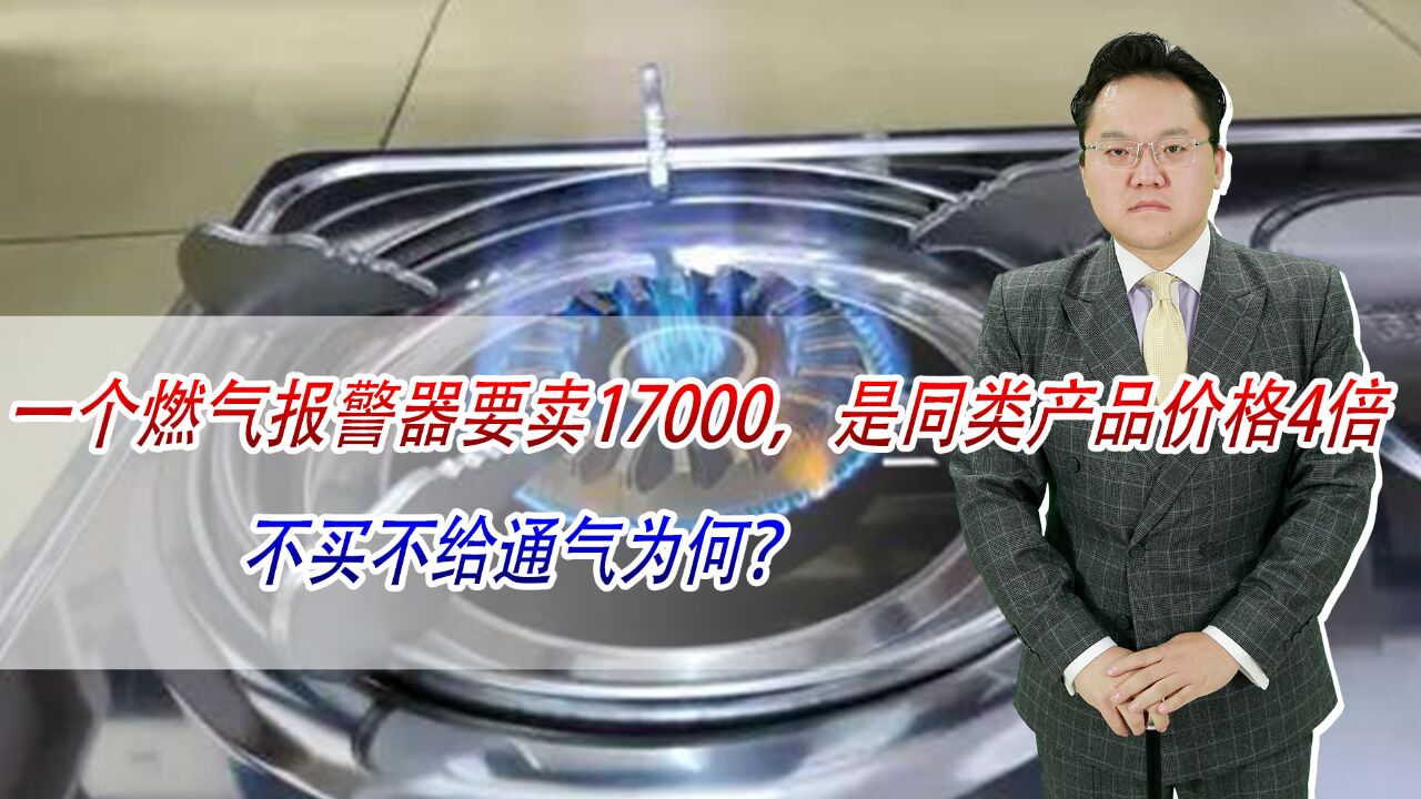 一个燃气报警器要卖17000,是同类产品价格4倍,不买不给通气为何?