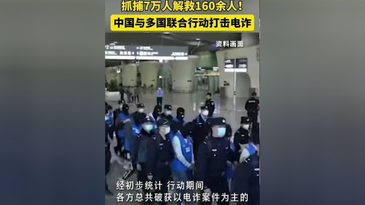 抓捕7万人解救160余人!中国与多国联合行动打击电诈(编审:盼琛、有余、潘登)