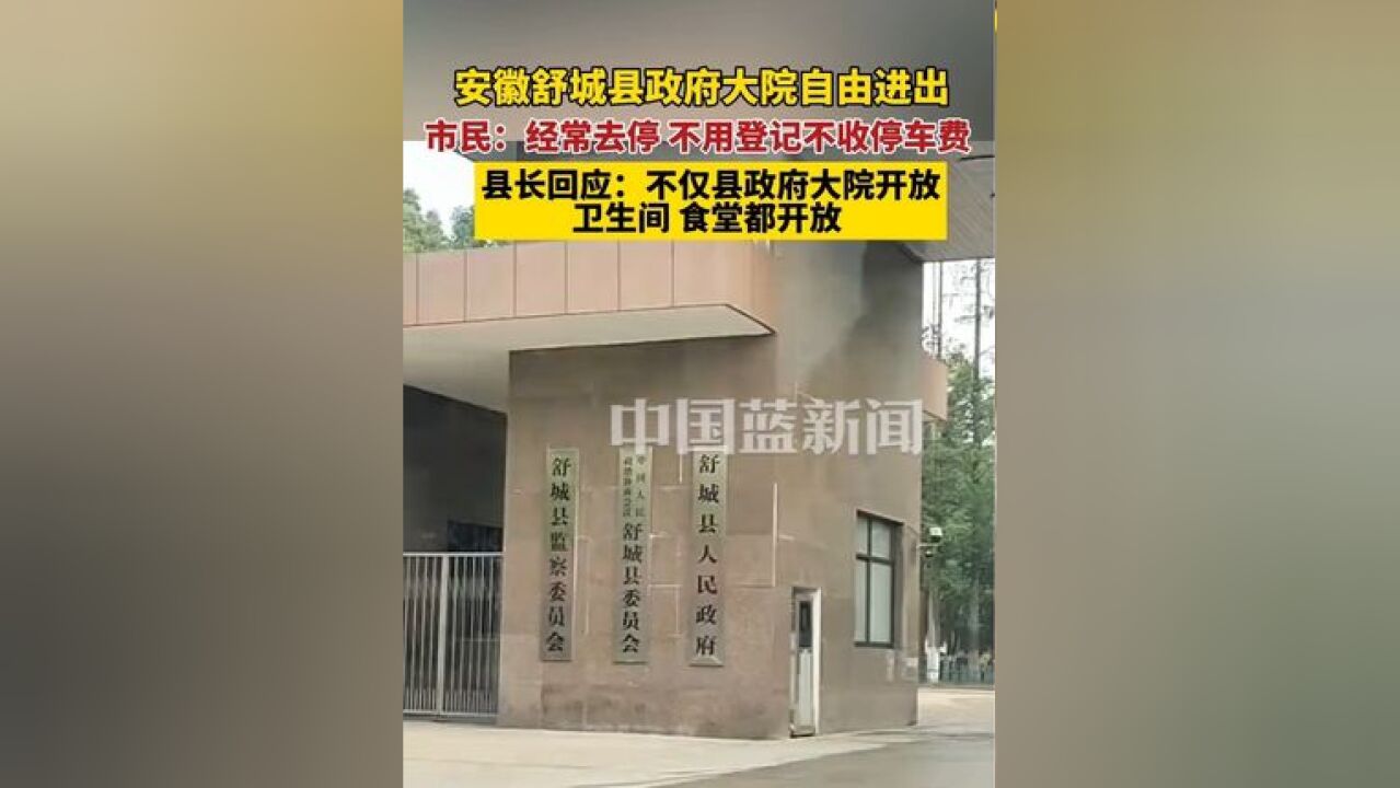 安徽舒城县政府大院自由进出,市民:在边上上班经常去停车,不用登记也不收停车费.县长回应:不仅县政府大院开放,卫生间食堂都开放.