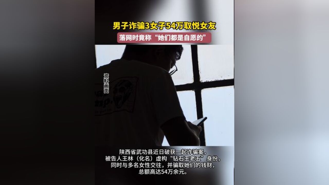 男子诈骗3女子54万取悦女友,落网时称“她们都是自愿的”