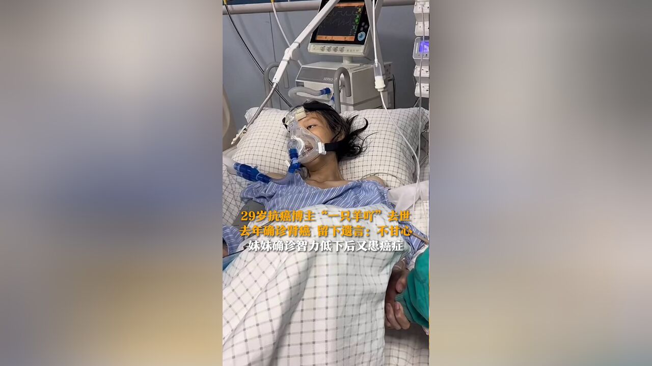 29岁抗癌博主“一只羊吖”去世 去年确诊肾癌 留下遗言:不甘心 妹妹确诊智力低下后又患癌症