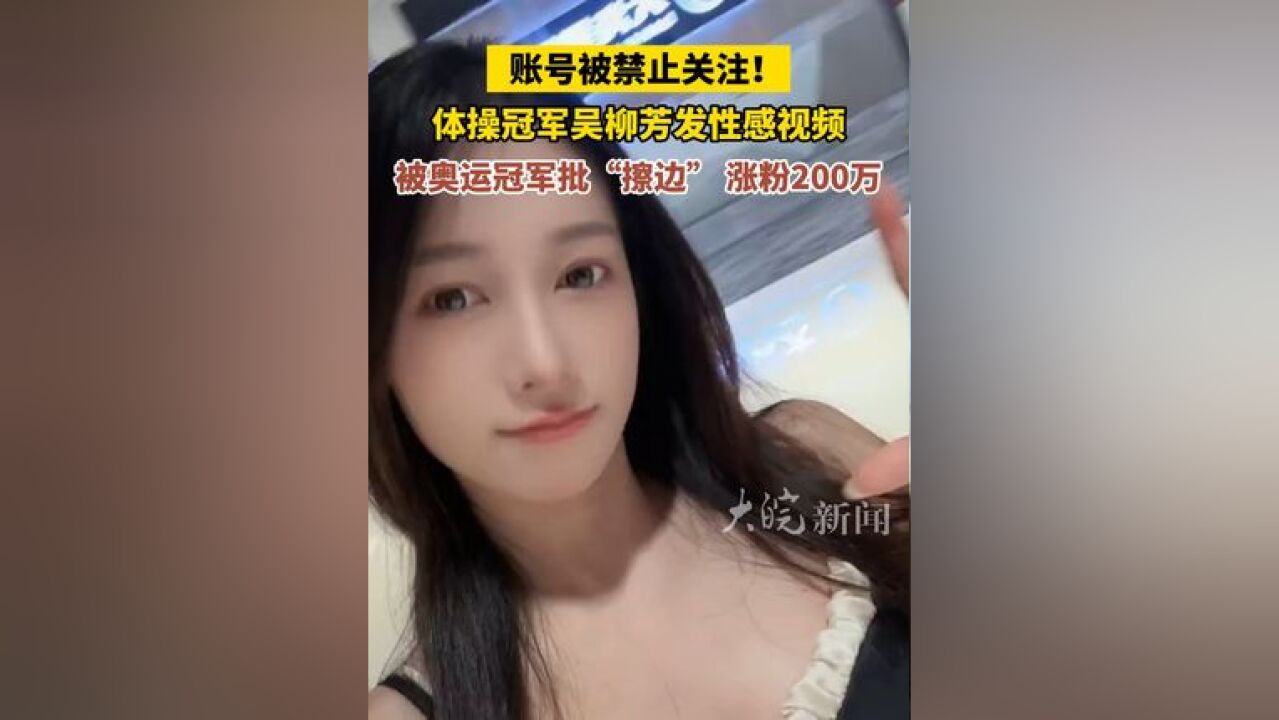 账号被禁止关注!体操冠军 发性感视频,被奥运冠军批“擦边” 涨粉200万