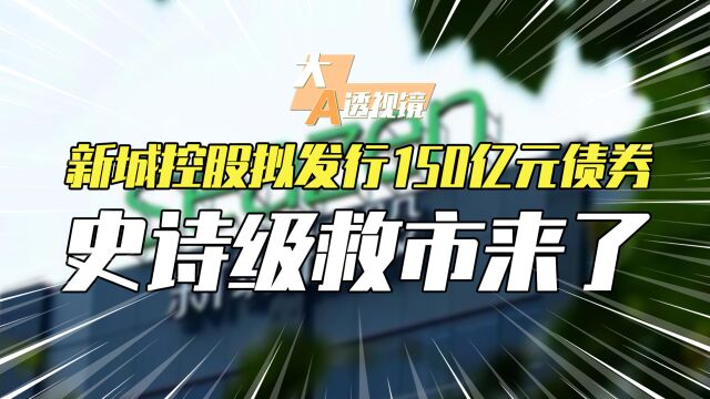 史诗级救市!新城控股拟发行150亿元债权,“金融16条”影响几何