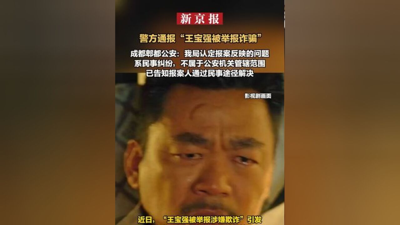 警方通报“王宝强被举报诈骗” 成都郫都公安:我局认定报案反映的问题系民事纠纷 不属于公安机关管辖范围