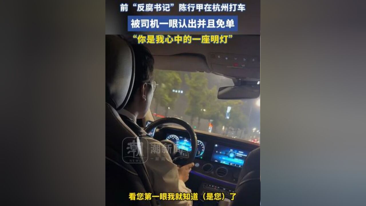 前“反腐书记”陈行甲在杭州打车被司机一眼认出并且免单,司机激动到语无伦次:“你是我心中的一座明灯”