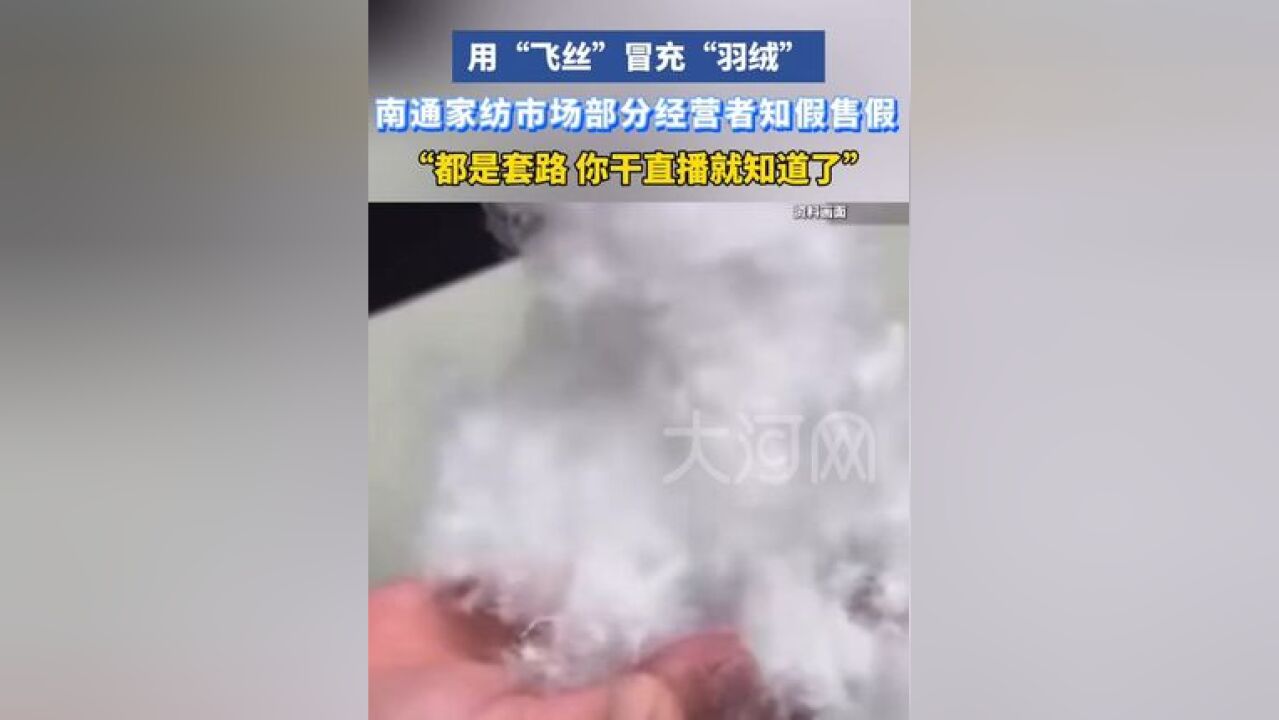 用“飞丝”冒充“羽绒”,南通家纺市场部分经营者知假售假:“都是套路