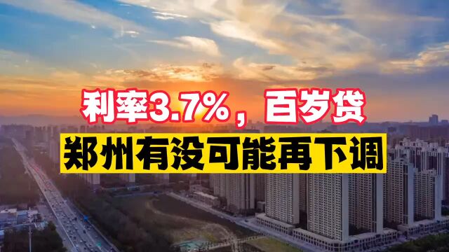 利率3.7%,百岁贷,郑州有没可能继续下调