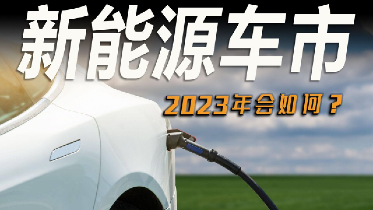 车市快播丨问题严峻,2023年新能源市场恐难高涨