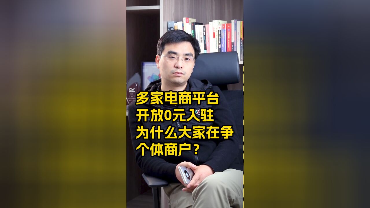 多家电商平台开放0元入驻为什么大家在争个体商户?