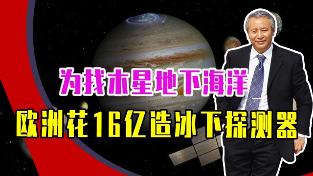 为找木星地下海洋,欧洲花16亿造冰下探测器,注意重头戏在木卫三