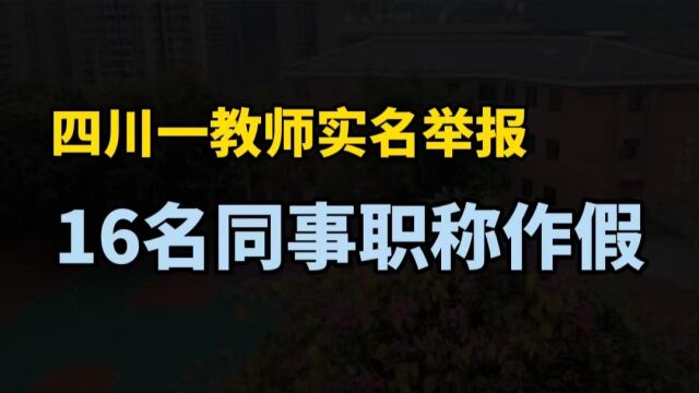 教师举报16名同事职称作假,已查处1人,涉事学校:举报不属实!