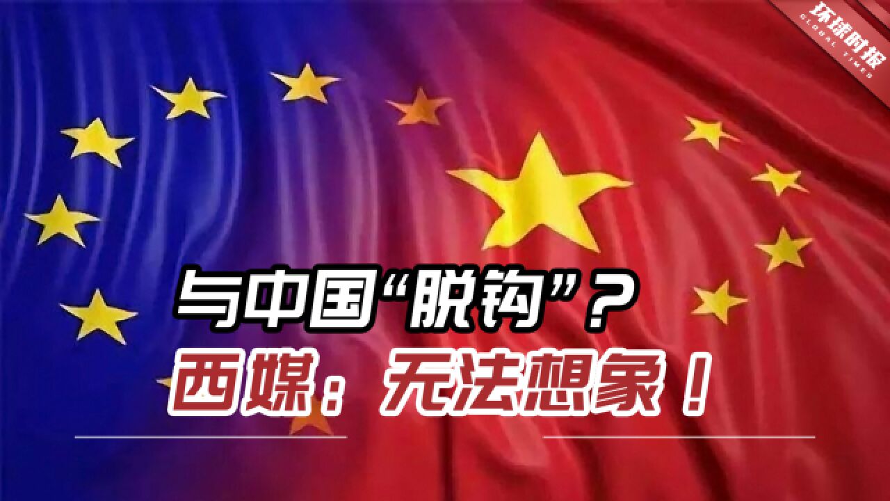 与中国“脱钩”?西媒:无法想象!中国市场是根本所在