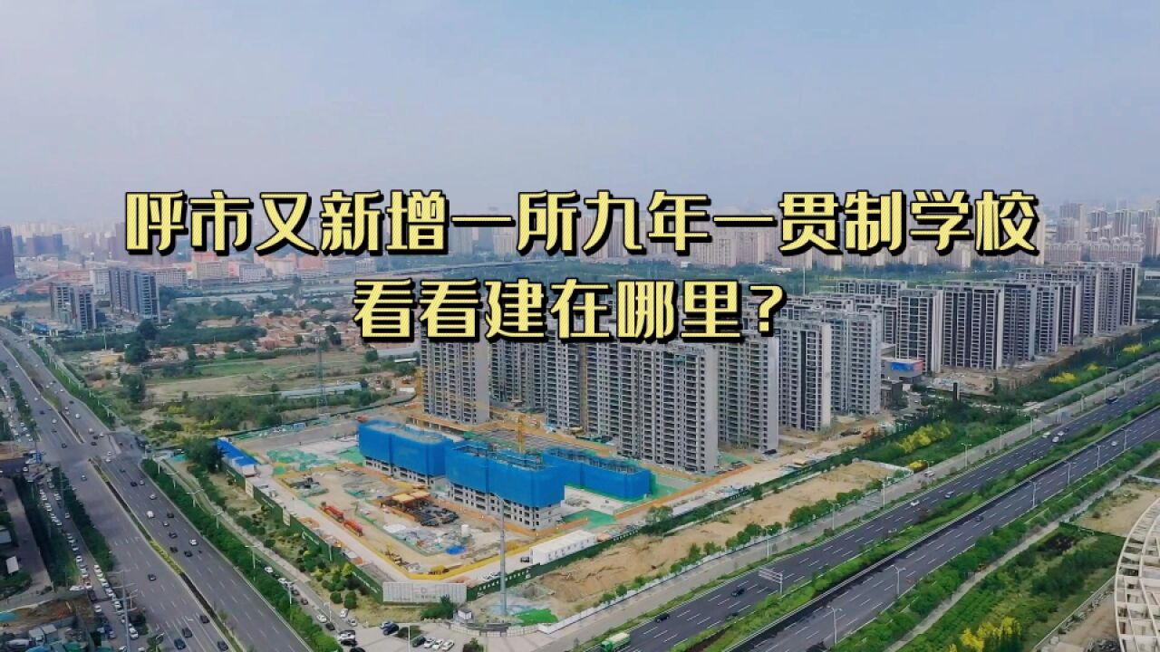 呼和浩特又新增一所九年一贯制学校,看看建在哪里?