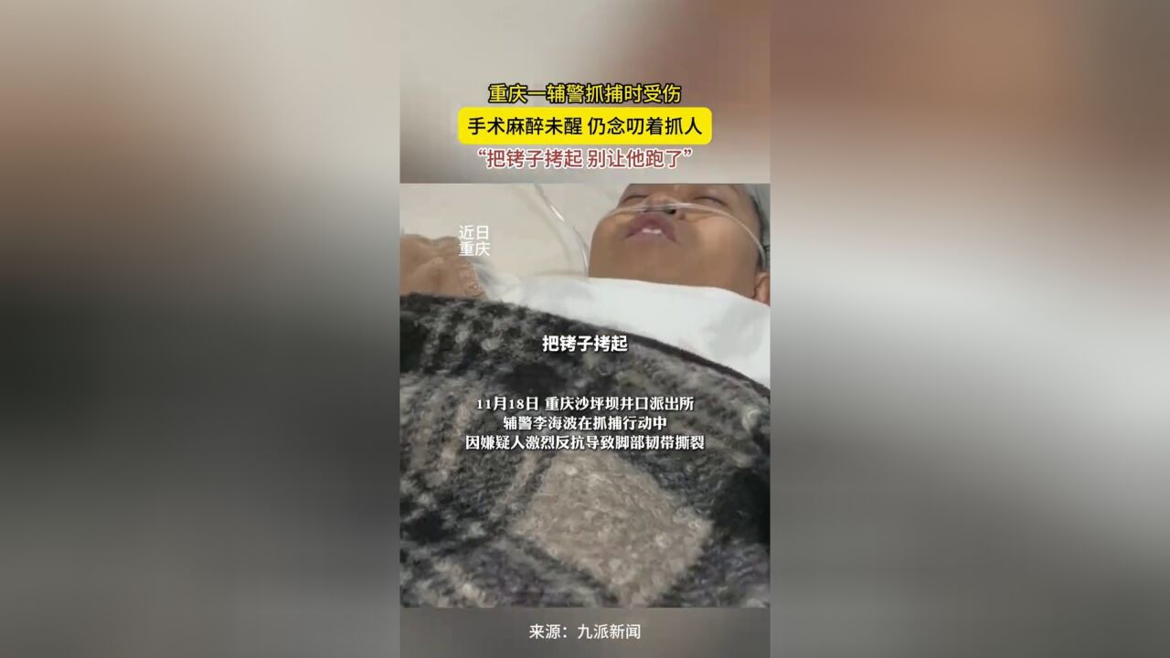 重庆一辅警抓捕时受伤,手术麻醉未醒,仍念叨着抓人