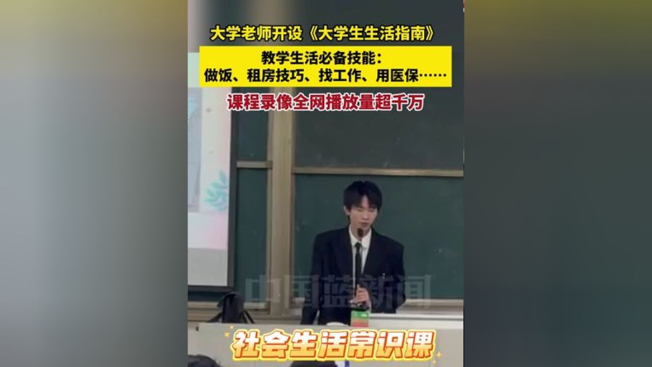 大学老师开设《大学生生活指南》,教学生活必备技能:做饭、租房技巧、找工作、用医保……课程录像全网播放量超千万