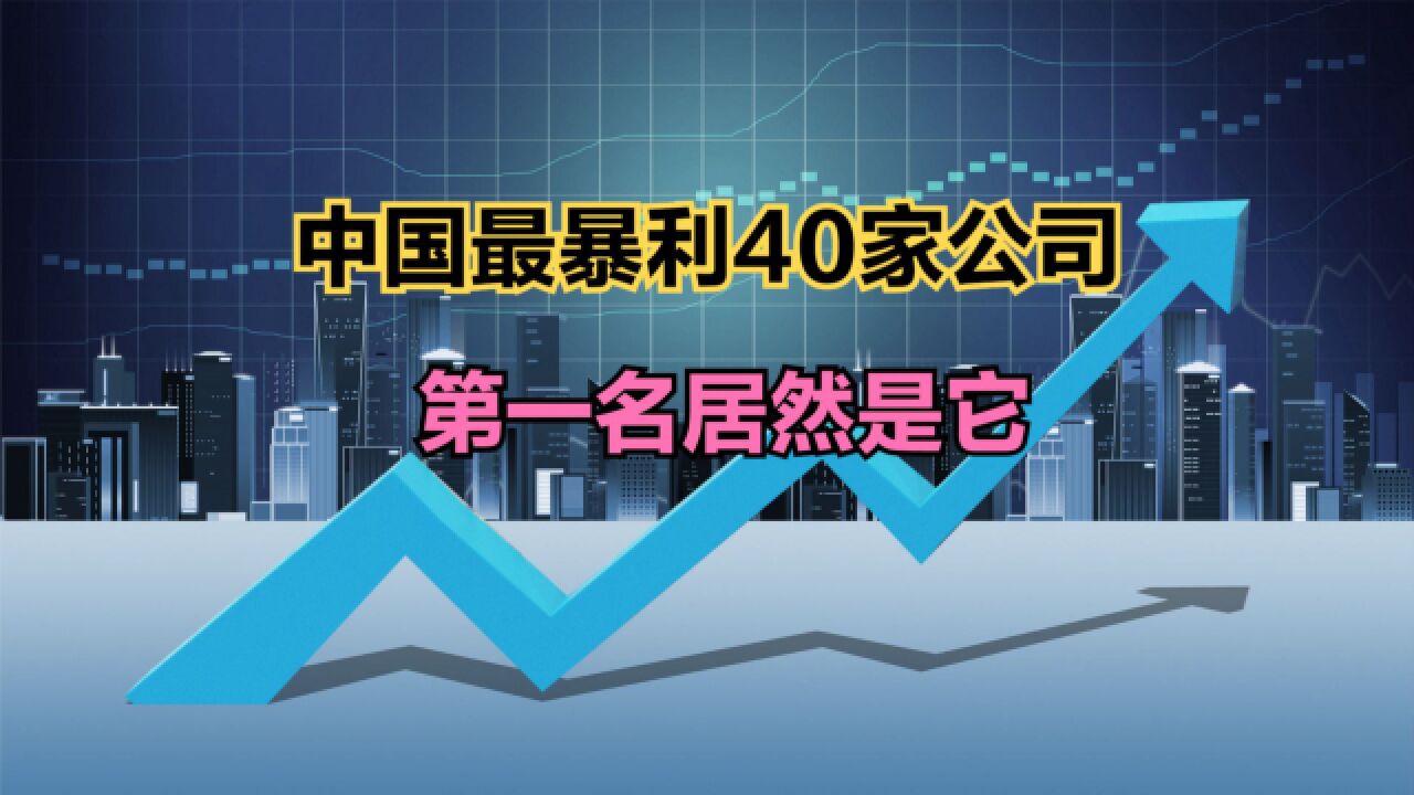 2023年中国最暴利的40家公司,房地产无一上榜,第一名万万没想到