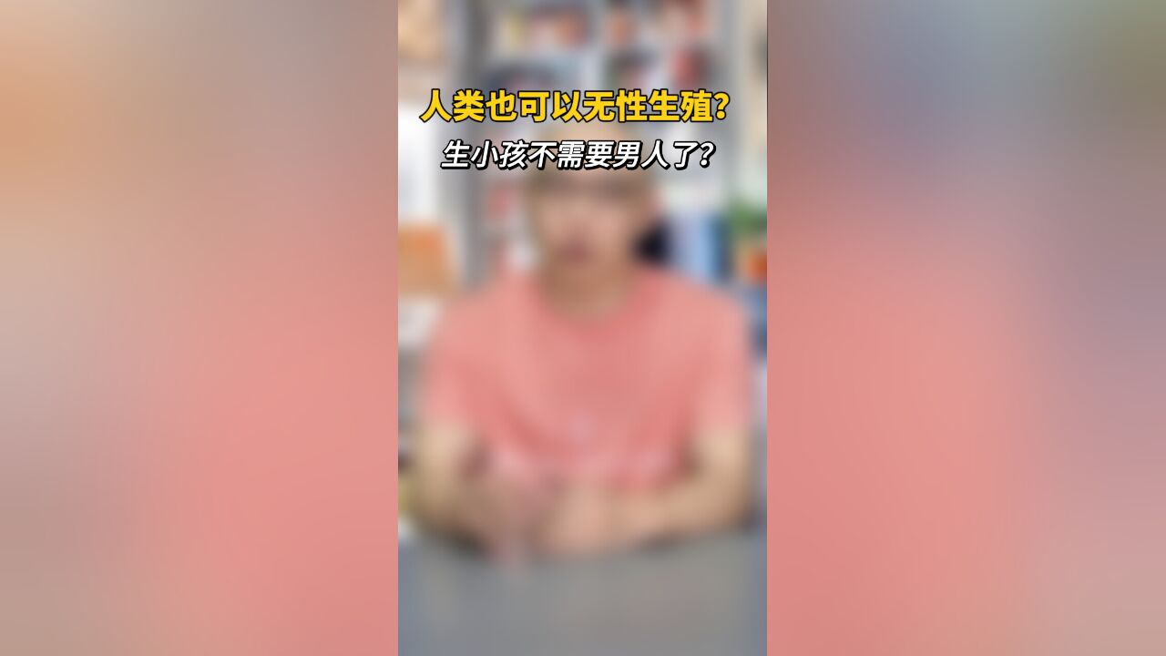 人类也可以无性生殖?生小孩不需要男人了?