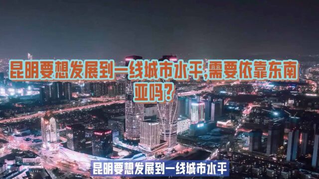 昆明要想发展到一线城市水平,需要依靠东南亚吗?