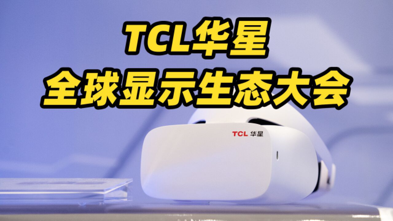 游戏VR最佳显示模组就它了?!探秘TCL华星全球显示生态大会!