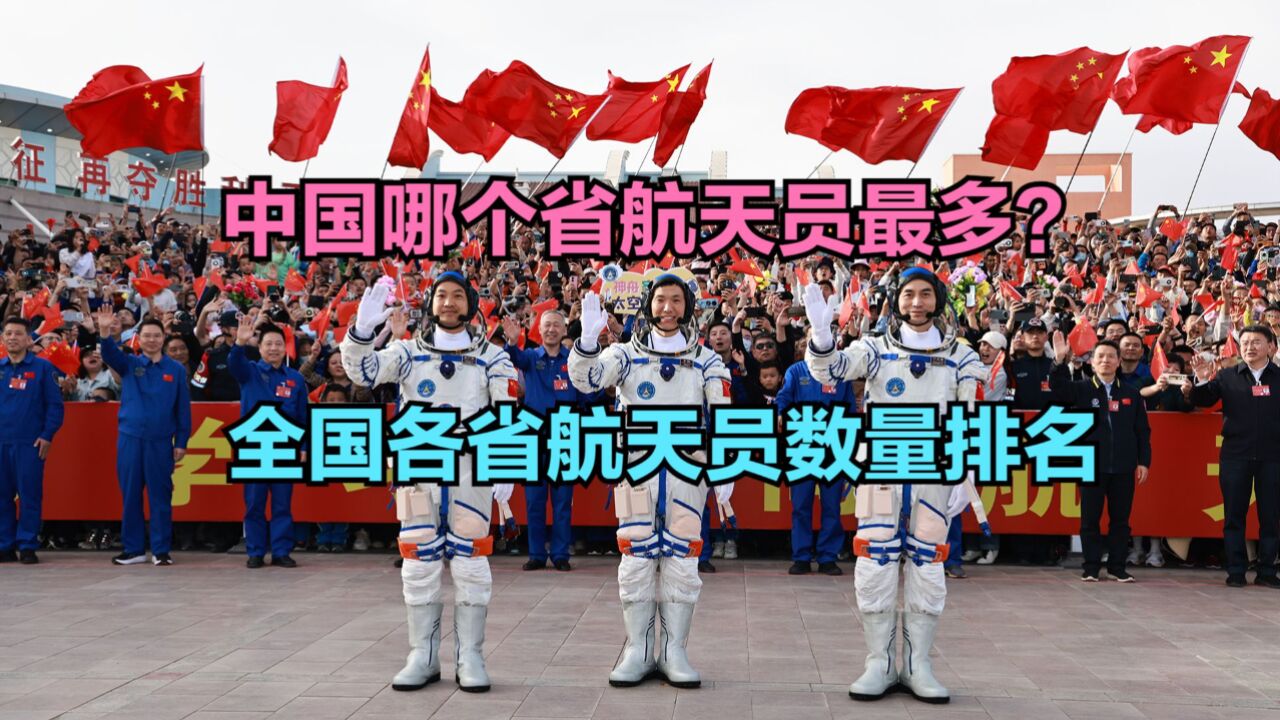 神舟18号发射成功!哪个地方航天员最多?中国各省航天员数量排名