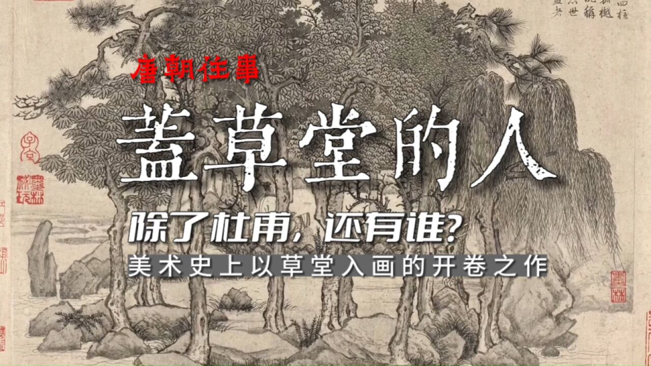 【唐朝往事】盖草堂的人,除了杜甫还有谁?美术史上以草堂入画的开卷之作