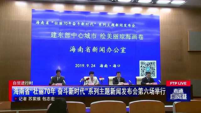 海南省“壮丽70年 奋斗新时代”系列主题新闻发布会第六场