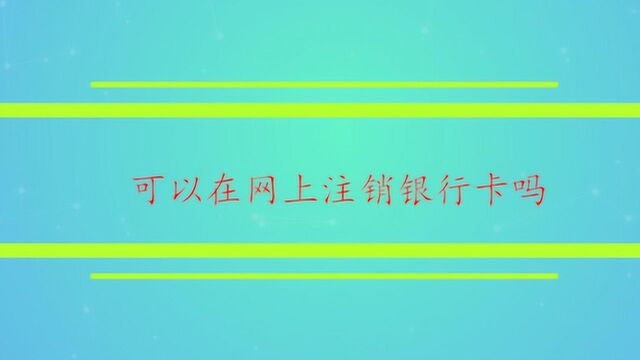 可以在网上注销银行卡吗