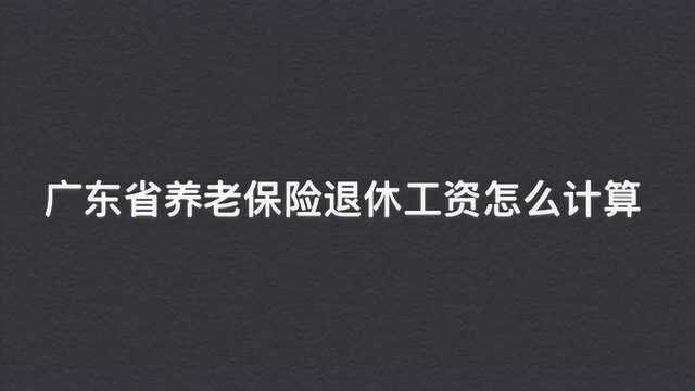 广东省养老保险退休工资怎么计算