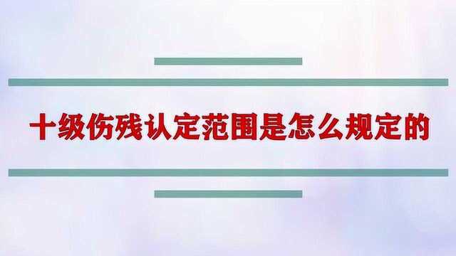 十级伤残认定范围是怎么规定的